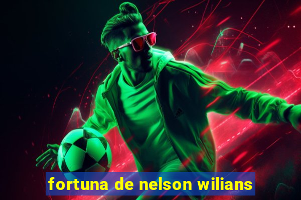 fortuna de nelson wilians